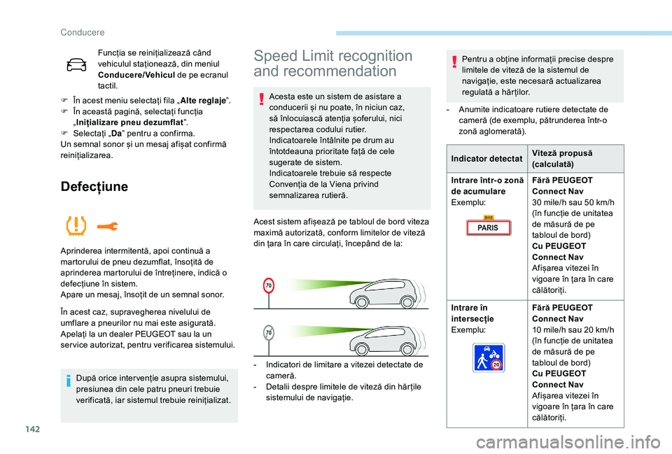 Peugeot 508 2019  Manualul de utilizare (in Romanian) 142
Funcția se reinițializează când 
vehiculul staționează, din meniul 
Conducere/Vehicul de pe ecranul 
tactil.
F
 
Î

n acest meniu selectați fila „ Alte reglaje”.
F
 
Î

n această pag