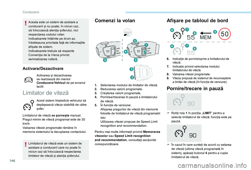 Peugeot 508 2019 Manualul de utilizare (in Romanian) 146
Acesta este un sistem de asistare a
conducerii și nu poate, în niciun caz,
să înlocuiască atenția șoferului, nici
respectarea codului rutier.
Indicatoarele întâlnite pe drum au
întot Peugeot 508 2019 Manualul de utilizare (in Romanian) 146
Acesta este un sistem de asistare a
conducerii și nu poate, în niciun caz,
să înlocuiască atenția șoferului, nici
respectarea codului rutier.
Indicatoarele întâlnite pe drum au
întot