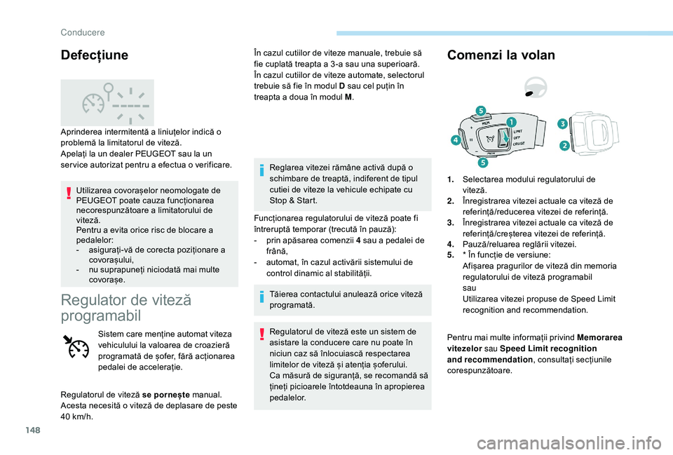 Peugeot 508 2019 Manualul de utilizare (in Romanian) 148
Utilizarea covorașelor neomologate de
PEUGEOT poate cauza funcționarea
necorespunzătoare a limitatorului de
viteză.
Pentru a evita orice risc de blocare a
pedalelor:
-
a
sigurați-vă de Peugeot 508 2019 Manualul de utilizare (in Romanian) 148
Utilizarea covorașelor neomologate de
PEUGEOT poate cauza funcționarea
necorespunzătoare a limitatorului de
viteză.
Pentru a evita orice risc de blocare a
pedalelor:
-
a
sigurați-vă de