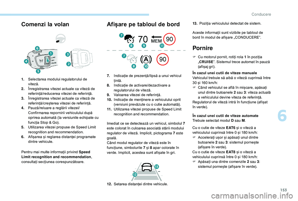 Peugeot 508 2019  Manualul de utilizare (in Romanian) 153
Comenzi la volan
Pentru mai multe informații privind Speed 
Limit recognition and recommendation, 
consultați secțiunea corespunzătoare.
1.
Selectarea modului regulatorului de 
viteză.
2. În