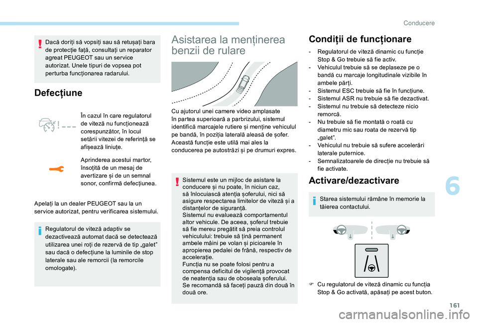 Peugeot 508 2019 Manualul de utilizare (in Romanian) 161
Dacă doriți să vopsiți sau să retușați bara
de protecție față, consultați un reparator
agreat PEUGEOT sau un ser vice
autorizat. Unele tipuri de vopsea pot
perturba funcționarea ra Peugeot 508 2019 Manualul de utilizare (in Romanian) 161
Dacă doriți să vopsiți sau să retușați bara
de protecție față, consultați un reparator
agreat PEUGEOT sau un ser vice
autorizat. Unele tipuri de vopsea pot
perturba funcționarea ra