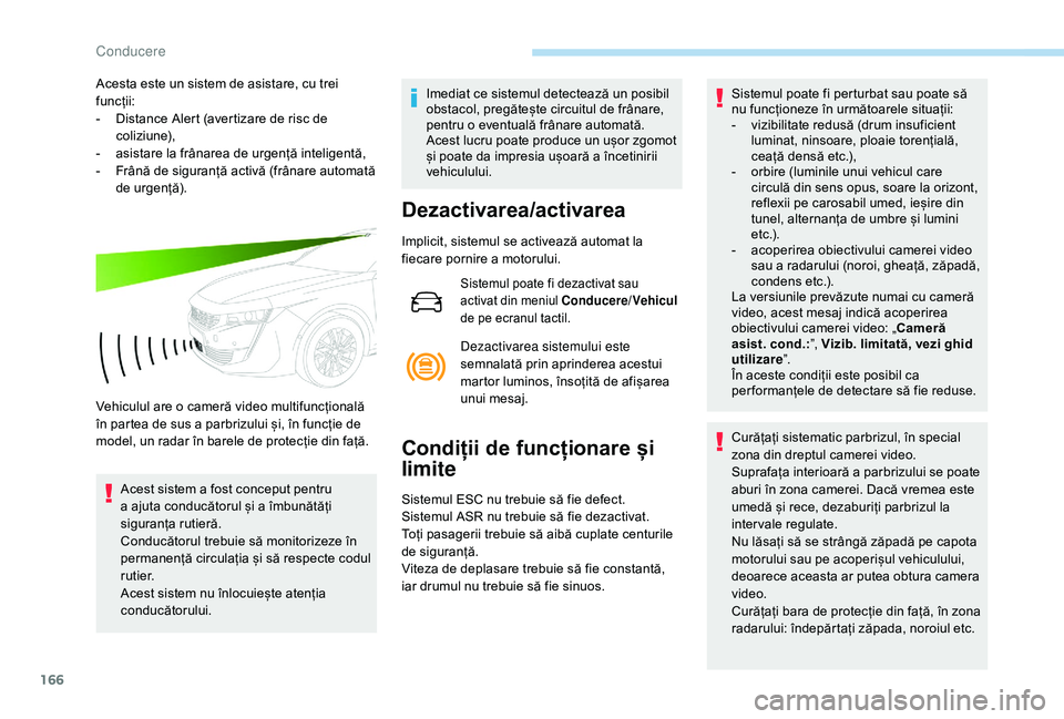 Peugeot 508 2019 Manualul de utilizare (in Romanian) 166
Acesta este un sistem de asistare, cu trei
funcții:
-
D
istance Alert (avertizare de risc de
coliziune),
-
a
sistare la frânarea de urgență inteligentă,
-
F
rână de siguranță ac Peugeot 508 2019 Manualul de utilizare (in Romanian) 166
Acesta este un sistem de asistare, cu trei
funcții:
-
D
istance Alert (avertizare de risc de
coliziune),
-
a
sistare la frânarea de urgență inteligentă,
-
F
rână de siguranță ac