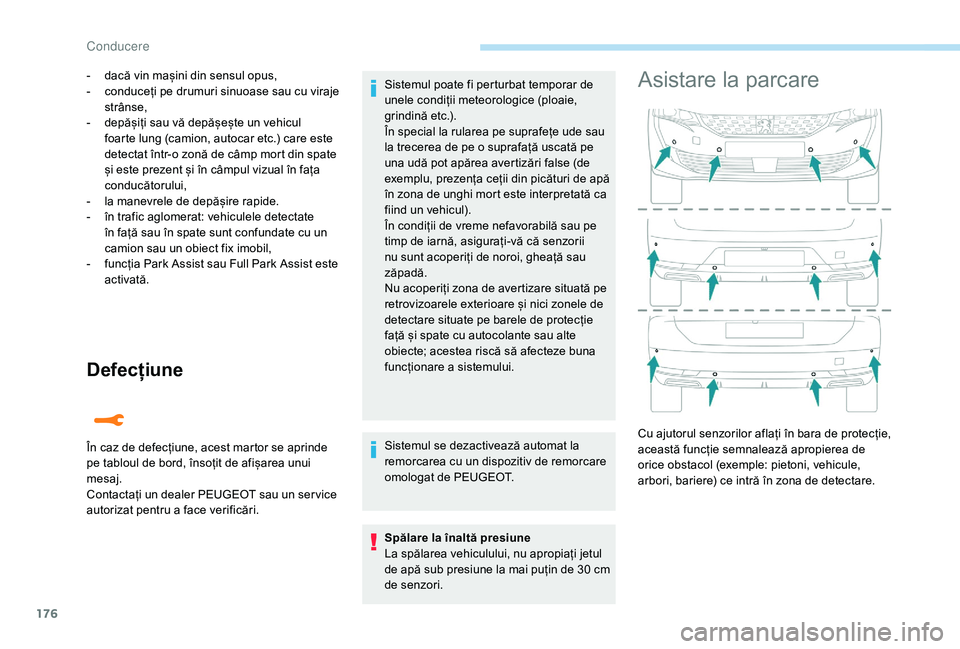 Peugeot 508 2019  Manualul de utilizare (in Romanian) 176
Defecțiune
- dacă vin mașini din sensul opus,
- c onduceți pe drumuri sinuoase sau cu viraje 
strânse,
-
 
d
 epășiți sau vă depășește un vehicul 
foarte lung (camion, autocar etc.) ca