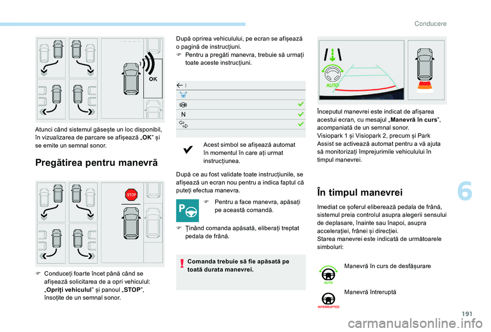 Peugeot 508 2019 Manualul de utilizare (in Romanian) 191
Pregătirea pentru manevră
După oprirea vehiculului, pe ecran se afișează
o pagină de instrucțiuni.
F
Pe
ntru a pregăti manevra, trebuie să urmați
toate aceste instrucțiuni.
După ce Peugeot 508 2019 Manualul de utilizare (in Romanian) 191
Pregătirea pentru manevră
După oprirea vehiculului, pe ecran se afișează
o pagină de instrucțiuni.
F
Pe
ntru a pregăti manevra, trebuie să urmați
toate aceste instrucțiuni.
După ce