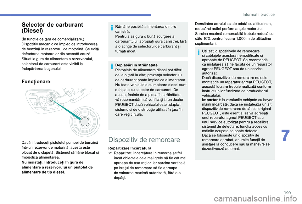 Peugeot 508 2019 Manualul de utilizare (in Romanian) 199
Selector de carburant
(Diesel)
(În funcție de țara de comercializare.)
Dispozitiv mecanic ce împiedică introducerea
de benzină în rezer vorul de motorină. Se evită
defectarea motoarelo Peugeot 508 2019 Manualul de utilizare (in Romanian) 199
Selector de carburant
(Diesel)
(În funcție de țara de comercializare.)
Dispozitiv mecanic ce împiedică introducerea
de benzină în rezer vorul de motorină. Se evită
defectarea motoarelo