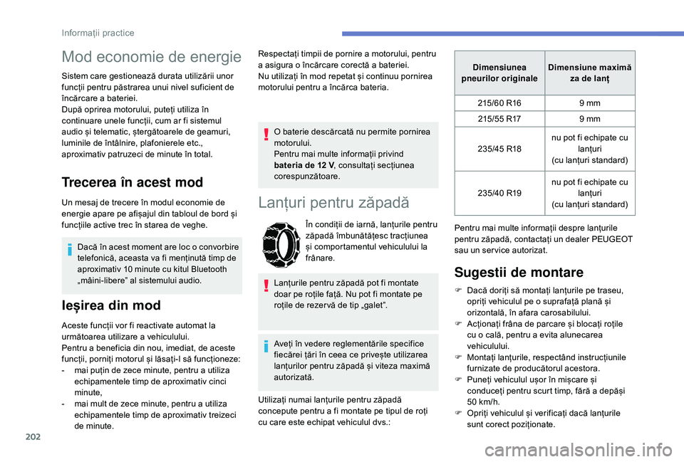 Peugeot 508 2019 Manualul de utilizare (in Romanian) 202
Mod economie de energie
Sistem care gestionează durata utilizării unor
funcții pentru păstrarea unui nivel suficient de
încărcare a bateriei.
După oprirea motorului, puteți utiliza în
Peugeot 508 2019 Manualul de utilizare (in Romanian) 202
Mod economie de energie
Sistem care gestionează durata utilizării unor
funcții pentru păstrarea unui nivel suficient de
încărcare a bateriei.
După oprirea motorului, puteți utiliza în