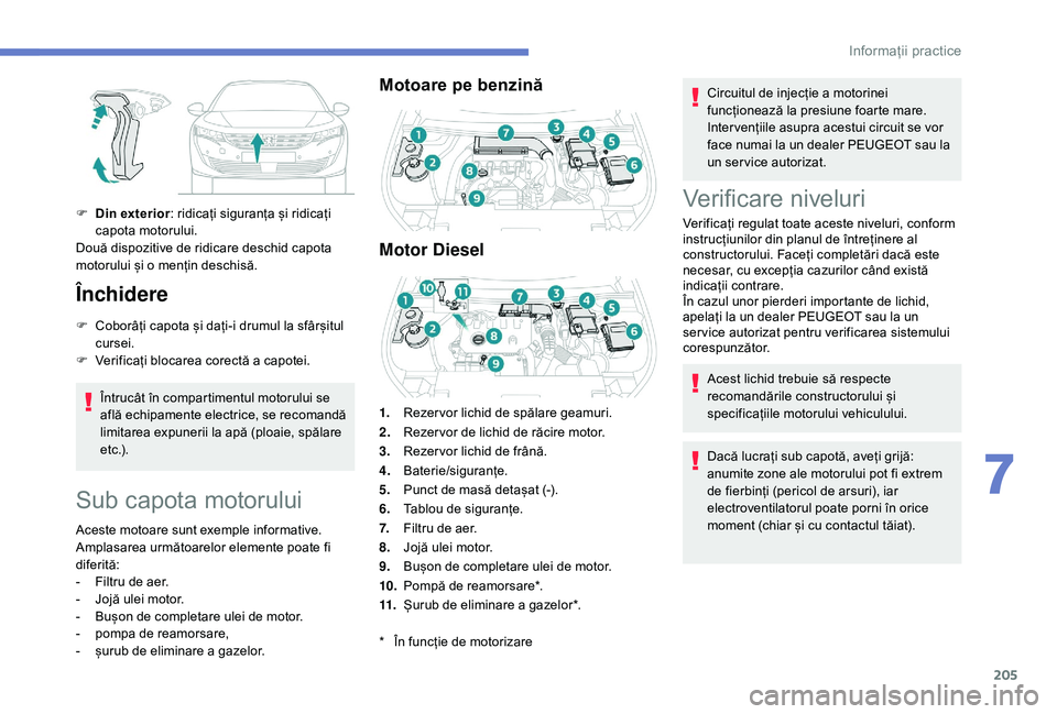 Peugeot 508 2019 Manualul de utilizare (in Romanian) 205
F Din exterior: ridicați siguranța și ridicați
capota motorului.
Două dispozitive de ridicare deschid capota
motorului și o mențin deschisă.
Închidere
F Coborâți capota și dați-i dr Peugeot 508 2019 Manualul de utilizare (in Romanian) 205
F Din exterior: ridicați siguranța și ridicați
capota motorului.
Două dispozitive de ridicare deschid capota
motorului și o mențin deschisă.
Închidere
F Coborâți capota și dați-i dr