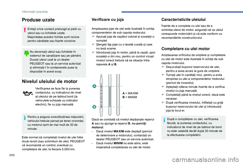Peugeot 508 2019 Manualul de utilizare (in Romanian) 206
Produse uzate
Evitați orice contact prelungit al pielii cu
uleiul sau cu lichidele uzate.
Majoritatea acestor lichide sunt nocive
pentru sănătate sau foarte corozive.Nu deversați uleiul sau Peugeot 508 2019 Manualul de utilizare (in Romanian) 206
Produse uzate
Evitați orice contact prelungit al pielii cu
uleiul sau cu lichidele uzate.
Majoritatea acestor lichide sunt nocive
pentru sănătate sau foarte corozive.Nu deversați uleiul sau