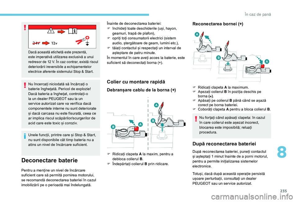 Peugeot 508 2019 Manualul de utilizare (in Romanian) 235
Nu încercați niciodată să încărcați o
baterie înghețată. Pericol de explozie!
Dacă bateria a înghețat, controlați-o
la un dealer PEUGEOT sau la un
ser vice autorizat care va verif Peugeot 508 2019 Manualul de utilizare (in Romanian) 235
Nu încercați niciodată să încărcați o
baterie înghețată. Pericol de explozie!
Dacă bateria a înghețat, controlați-o
la un dealer PEUGEOT sau la un
ser vice autorizat care va verif