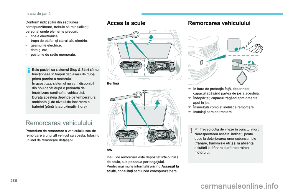 Peugeot 508 2019  Manualul de utilizare (in Romanian) 236
Conform indicațiilor din secțiunea 
corespunzătoare, trebuie să reinițializați 
personal unele elemente precum:
- 
c
 heia electronică
-
 
t
 rapa de plafon și storul său electric,
-
 
g
