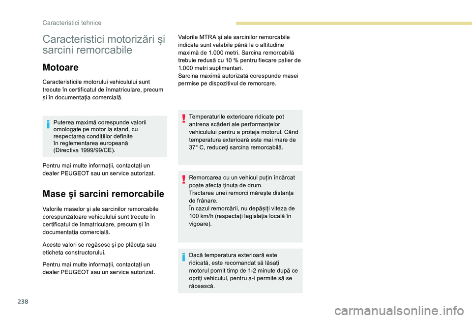 Peugeot 508 2019 Manualul de utilizare (in Romanian) 238
Caracteristici motorizări și
sarcini remorcabile
Motoare
Caracteristicile motorului vehiculului sunt
trecute în certificatul de înmatriculare, precum
și în documentația comercială.Puter Peugeot 508 2019 Manualul de utilizare (in Romanian) 238
Caracteristici motorizări și
sarcini remorcabile
Motoare
Caracteristicile motorului vehiculului sunt
trecute în certificatul de înmatriculare, precum
și în documentația comercială.Puter