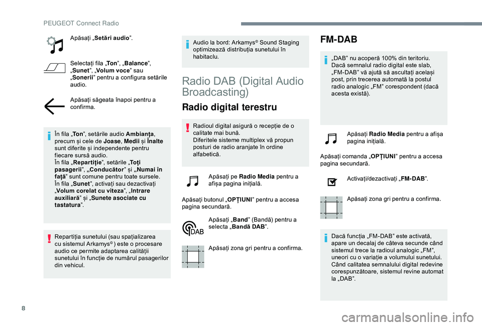 Peugeot 508 2019 Manualul de utilizare (in Romanian) 8
Apăsați „Setări audio ”.
Selectați fila „ To n”, „Balance ”,
„ Sunet ”, „Volum voce ” sau
„ Sonerii ” pentru a configura setările
audio.
Apăsați săgeata înapoi pe Peugeot 508 2019 Manualul de utilizare (in Romanian) 8
Apăsați „Setări audio ”.
Selectați fila „ To n”, „Balance ”,
„ Sunet ”, „Volum voce ” sau
„ Sonerii ” pentru a configura setările
audio.
Apăsați săgeata înapoi pe