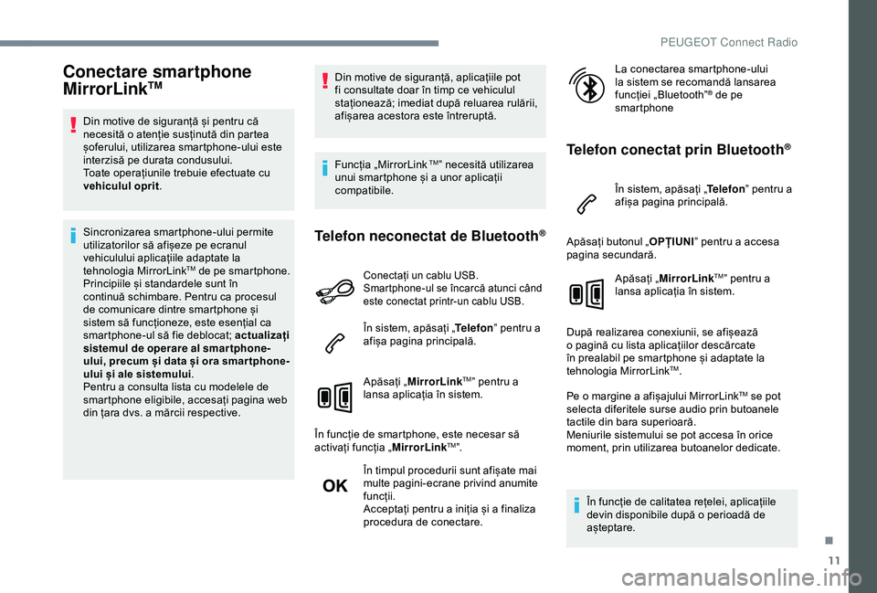 Peugeot 508 2019 Manualul de utilizare (in Romanian) 11
Conectare smartphone
MirrorLinkTM
Din motive de siguranță și pentru că
necesită o atenție susținută din partea
șoferului, utilizarea smartphone-ului este
interzisă pe durata condusulu Peugeot 508 2019 Manualul de utilizare (in Romanian) 11
Conectare smartphone
MirrorLinkTM
Din motive de siguranță și pentru că
necesită o atenție susținută din partea
șoferului, utilizarea smartphone-ului este
interzisă pe durata condusulu