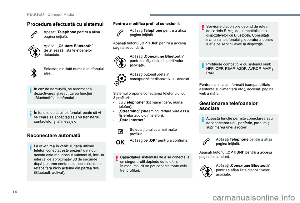 Peugeot 508 2019 Manualul de utilizare (in Romanian) 14
Procedura efectuată cu sistemul
Apăsați Telephone pentru a afișa
pagina inițială.
Apăsați „Căutare Bluetooth ”.
Se afișează lista telefoanelor
detectate.
Selectați din listă num Peugeot 508 2019 Manualul de utilizare (in Romanian) 14
Procedura efectuată cu sistemul
Apăsați Telephone pentru a afișa
pagina inițială.
Apăsați „Căutare Bluetooth ”.
Se afișează lista telefoanelor
detectate.
Selectați din listă num