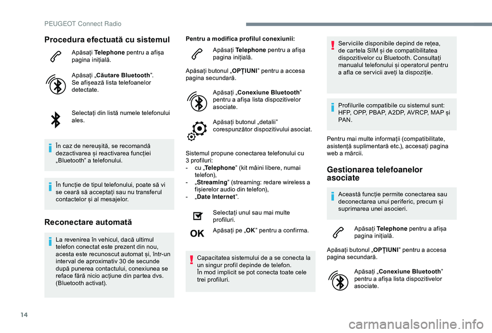 Peugeot 508 2019  Manualul de utilizare (in Romanian) 14
Procedura efectuată cu sistemul
Apăsați Telephone  pentru a afișa 
pagina inițială.
Apăsați „Căutare Bluetooth ”.
Se afișează lista telefoanelor 
detectate.
Selectați din listă num