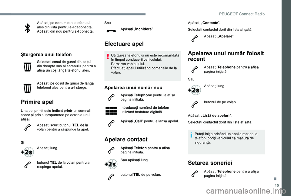 Peugeot 508 2019 Manualul de utilizare (in Romanian) 15
Apăsați pe denumirea telefonului
ales din listă pentru a-l deconecta.
Apăsați din nou pentru a-l conecta.
Ștergerea unui telefon
Selectați coșul de gunoi din colțul
din dreapta sus al ec Peugeot 508 2019 Manualul de utilizare (in Romanian) 15
Apăsați pe denumirea telefonului
ales din listă pentru a-l deconecta.
Apăsați din nou pentru a-l conecta.
Ștergerea unui telefon
Selectați coșul de gunoi din colțul
din dreapta sus al ec