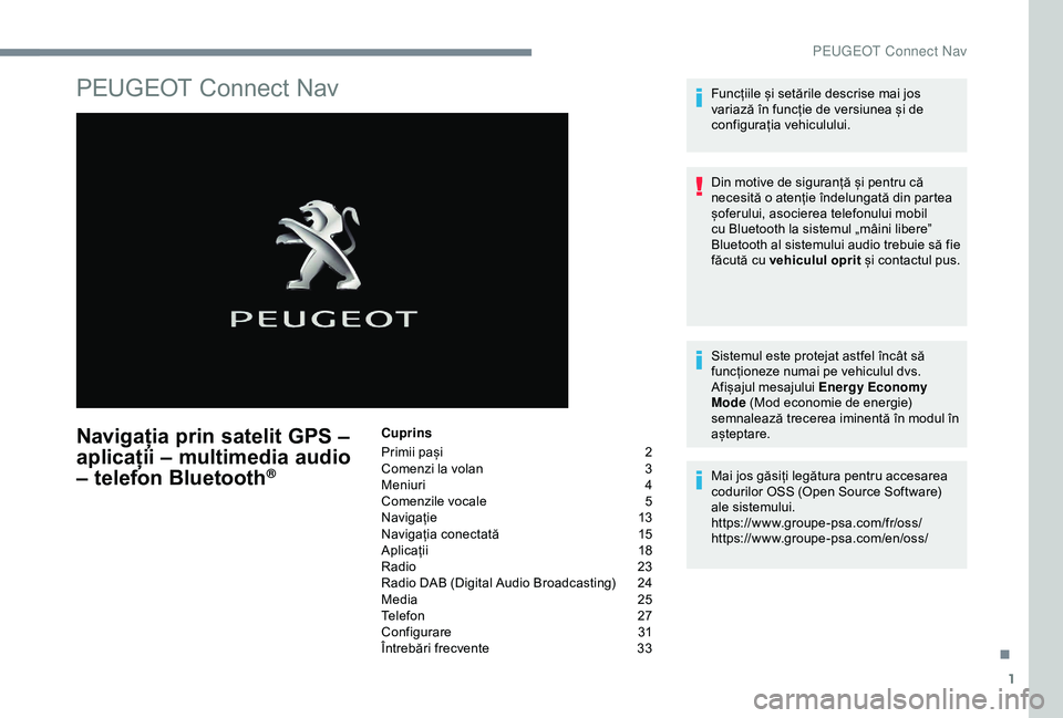Peugeot 508 2019 Manualul de utilizare (in Romanian) 1
PEUGEOT Connect Nav
Navigația prin satelit GPS –
aplicații – multimedia audio
– telefon Bluetooth
®
Cuprins
Primii pași
2
C
omenzi la volan
3
M
eniuri
4
C
omenzile vocale
5 Peugeot 508 2019 Manualul de utilizare (in Romanian) 1
PEUGEOT Connect Nav
Navigația prin satelit GPS –
aplicații – multimedia audio
– telefon Bluetooth
®
Cuprins
Primii pași
2
C
omenzi la volan
3
M
eniuri
4
C
omenzile vocale
5