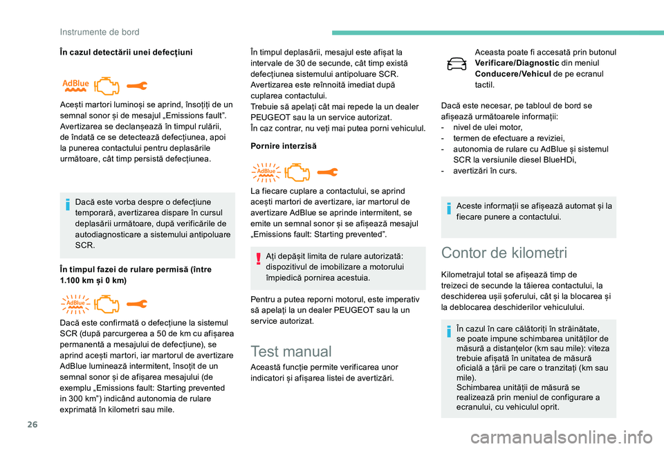 Peugeot 508 2019  Manualul de utilizare (in Romanian) 26
În cazul detectării unei defecțiuniDacă este vorba despre o defecțiune 
temporară, avertizarea dispare în cursul 
deplasării următoare, după verificările de 
autodiagnosticare a sistemul
