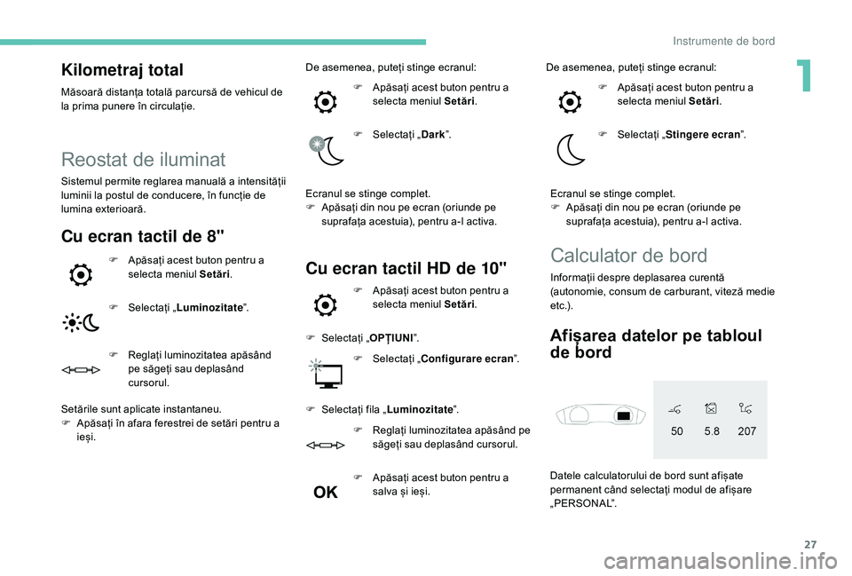 Peugeot 508 2019 Manualul de utilizare (in Romanian) 27
Kilometraj total
Măsoară distanța totală parcursă de vehicul de
la prima punere în circulație.
Reostat de iluminat
Sistemul permite reglarea manuală a intensității
luminii la postul de Peugeot 508 2019 Manualul de utilizare (in Romanian) 27
Kilometraj total
Măsoară distanța totală parcursă de vehicul de
la prima punere în circulație.
Reostat de iluminat
Sistemul permite reglarea manuală a intensității
luminii la postul de