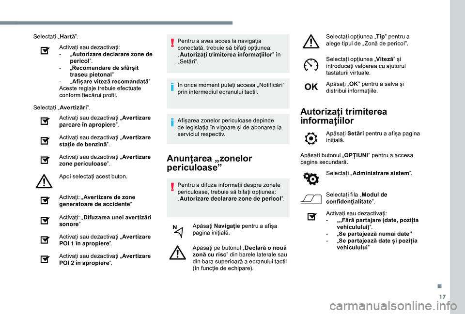 Peugeot 508 2019  Manualul de utilizare (in Romanian) 17
Selectați „Hartă”.
Activați sau dezactivați:
-
 
„A

utorizare declarare zone de 
pericol ”.
-
 
„R

ecomandare de sfârșit 
traseu pietonal ”
-
 
„A

fișare viteză recomandat