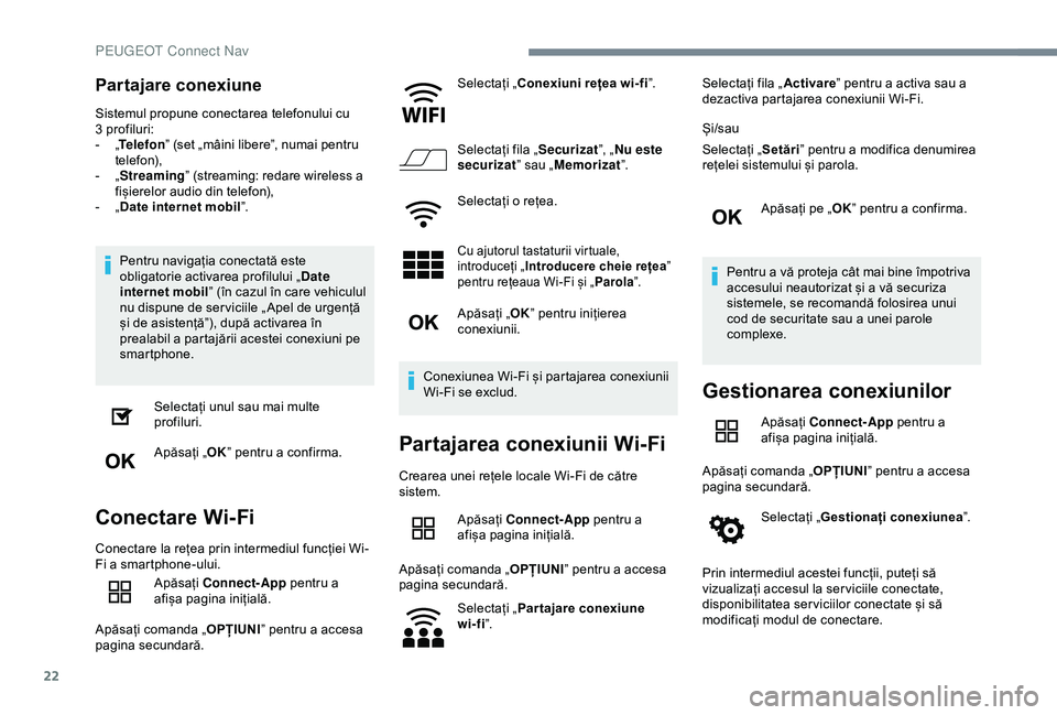 Peugeot 508 2019  Manualul de utilizare (in Romanian) 22
Partajare conexiune
Sistemul propune conectarea telefonului cu 
3  profiluri:
-
 
„T

elefon ” (set „mâini libere”, numai pentru 
telefon),
-
 
„ S

treaming” (streaming: redare wirele