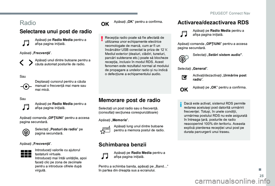 Peugeot 508 2019  Manualul de utilizare (in Romanian) 23
Radio
Selectarea unui post de radio
Apăsați pe Radio Media pentru a 
afișa pagina inițială.
Apăsați „ Frecvență ”.
Apăsați unul dintre butoane pentru a 
căuta automat posturile de r