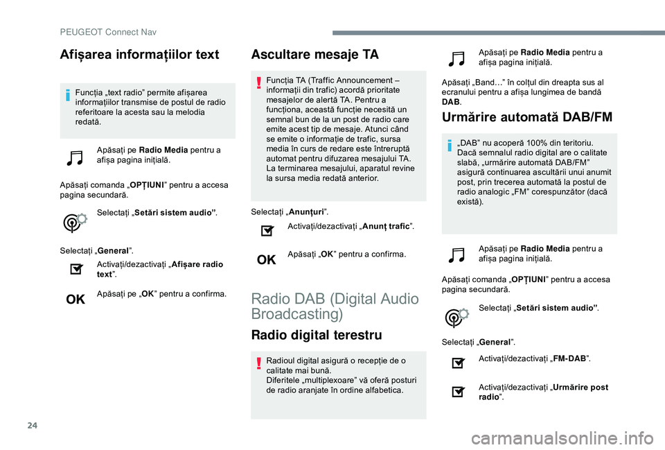 Peugeot 508 2019  Manualul de utilizare (in Romanian) 24
Afișarea informațiilor text
Funcția „text radio” permite afișarea 
informațiilor transmise de postul de radio 
referitoare la acesta sau la melodia 
redată.Apăsați pe Radio Media  pentr