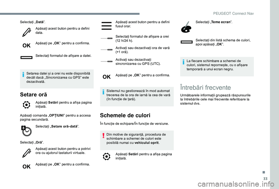 Peugeot 508 2019  Manualul de utilizare (in Romanian) 33
Selectați „Dată”.
Apăsați acest buton pentru a defini 
data.
Apăsați pe „ OK” pentru a confirma.
Selectați formatul de afișare a datei.
Setarea datei și a orei nu este disponibilă