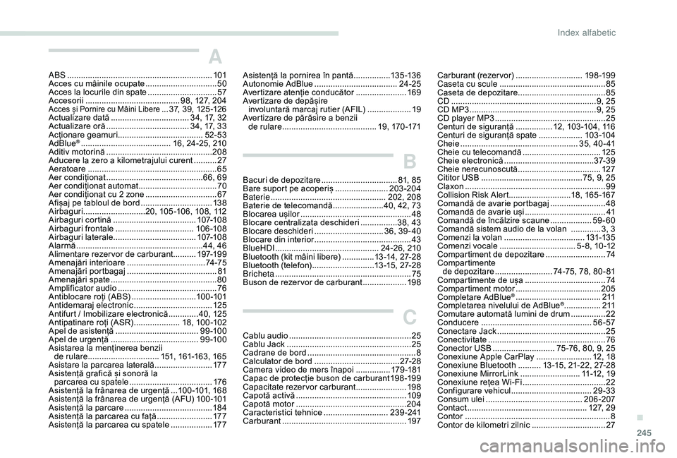 Peugeot 508 2019  Manualul de utilizare (in Romanian) 245
A
ABS ...............................................................101
Acces cu mâinile ocupate  ...............................50
A
cces la locurile din spate  
..............................5