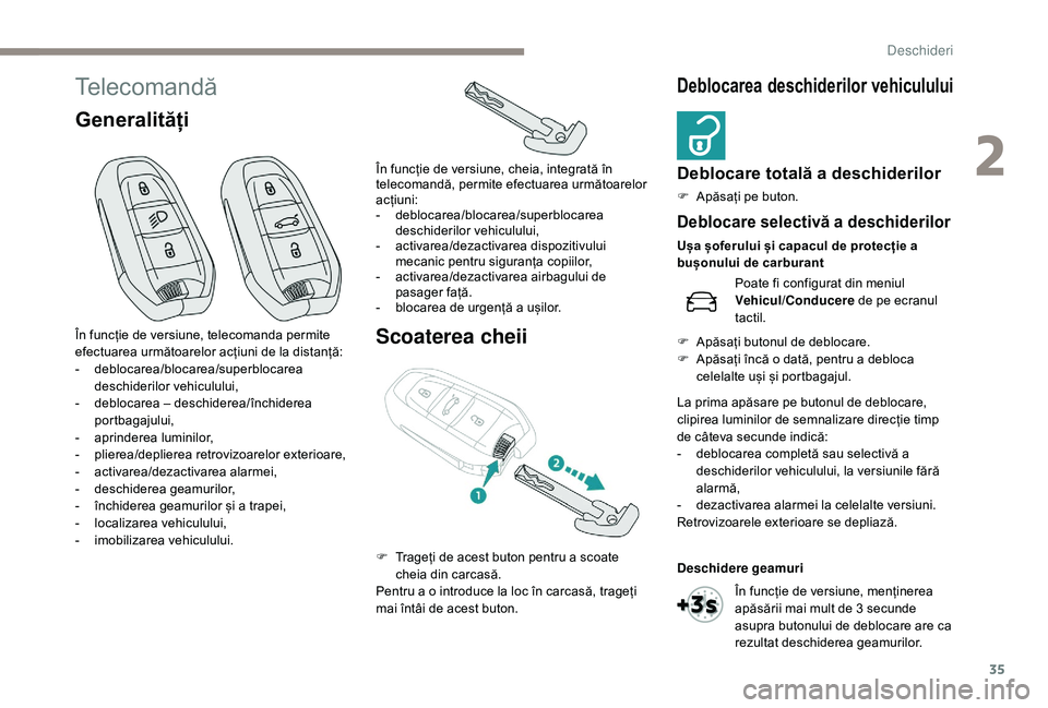 Peugeot 508 2019  Manualul de utilizare (in Romanian) 35
Telecomandă
GeneralitățiScoaterea cheii
Deblocarea deschiderilor vehiculului
Deblocare totală a deschiderilor
F Apăsați pe buton.
În funcție de versiune, telecomanda permite 
efectuarea urm