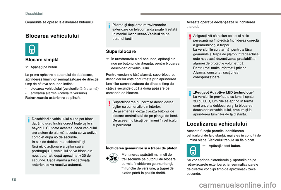 Peugeot 508 2019  Manualul de utilizare (in Romanian) 36
Blocarea vehiculului
Blocare simplă
F Apăsați pe buton.
La prima apăsare a butonului de deblocare, 
aprinderea luminilor semnalizatoare de direcție 
timp de câteva secunde indică:
- 
b
 loca