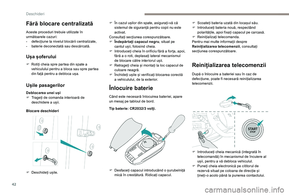 Peugeot 508 2019  Manualul de utilizare (in Romanian) 42
Ușile pasagerilor
Deblocarea unei uși
F T rageți de comanda interioară de 
deschidere a ușii.
Blocare deschideriÎnlocuire baterie
Când este necesară înlocuirea bateriei, apare 
un mesaj pe