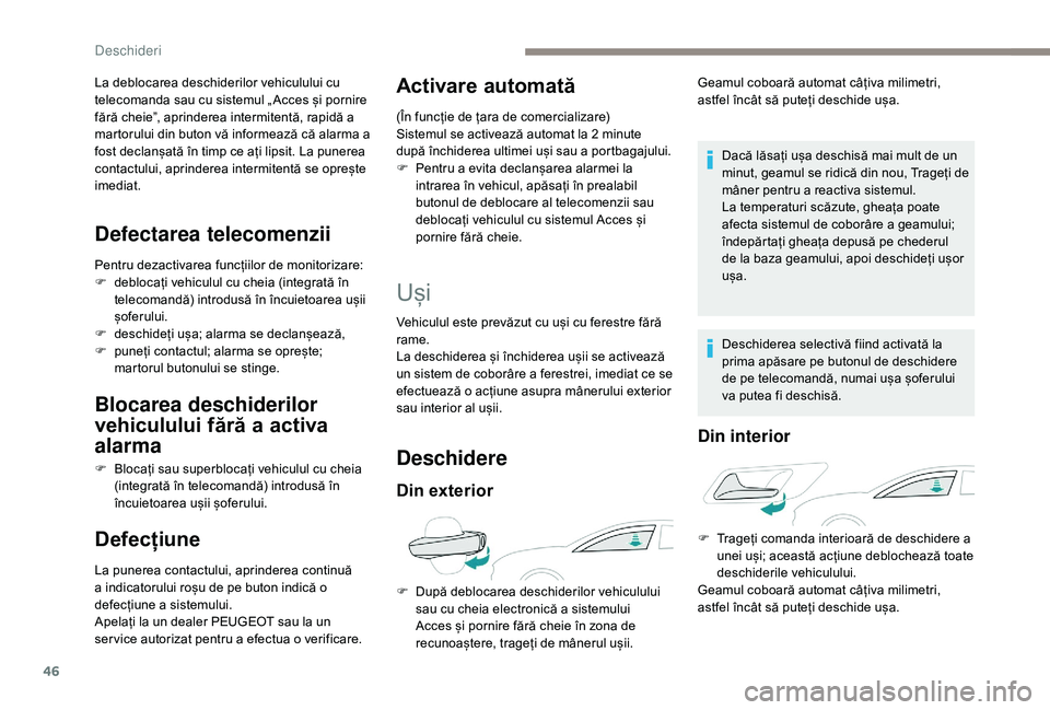 Peugeot 508 2019  Manualul de utilizare (in Romanian) 46
La deblocarea deschiderilor vehiculului cu 
telecomanda sau cu sistemul „ Acces și pornire 
fără cheie”, aprinderea intermitentă, rapidă a 
martorului din buton vă informează că alarma 