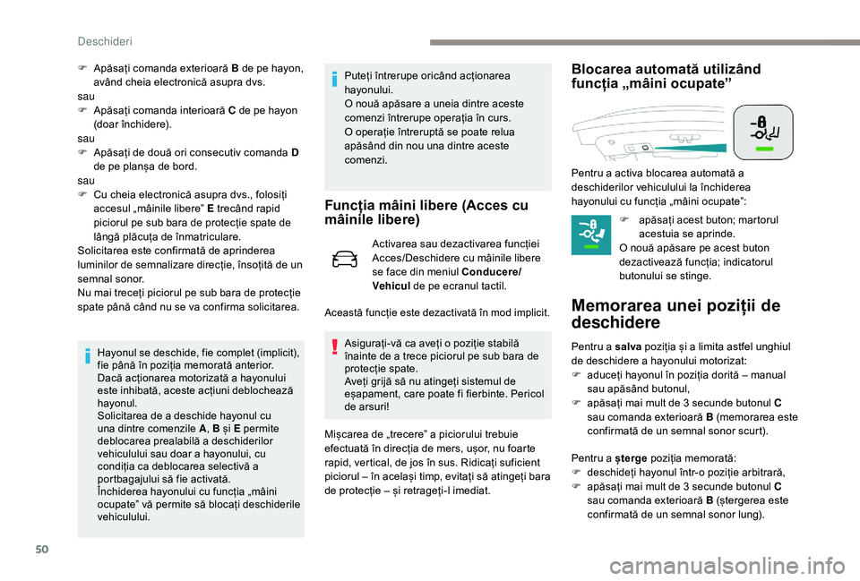 Peugeot 508 2019  Manualul de utilizare (in Romanian) 50
F Apăsați comanda exterioară B de pe hayon, având cheia electronică asupra dvs.
sau
F
 
A
 păsați comanda interioară C de pe hayon 
(doar închidere).
sau
F
 
A
 păsați de două ori conse