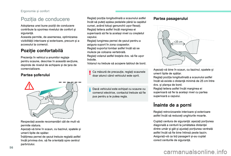 Peugeot 508 2019  Manualul de utilizare (in Romanian) 56
Poziția de conducere
Adoptarea unei bune poziții de conducere 
contribuie la sporirea nivelului de confort și 
siguranță.
Aceasta permite, de asemenea, optimizarea 
vizibilității interioare 