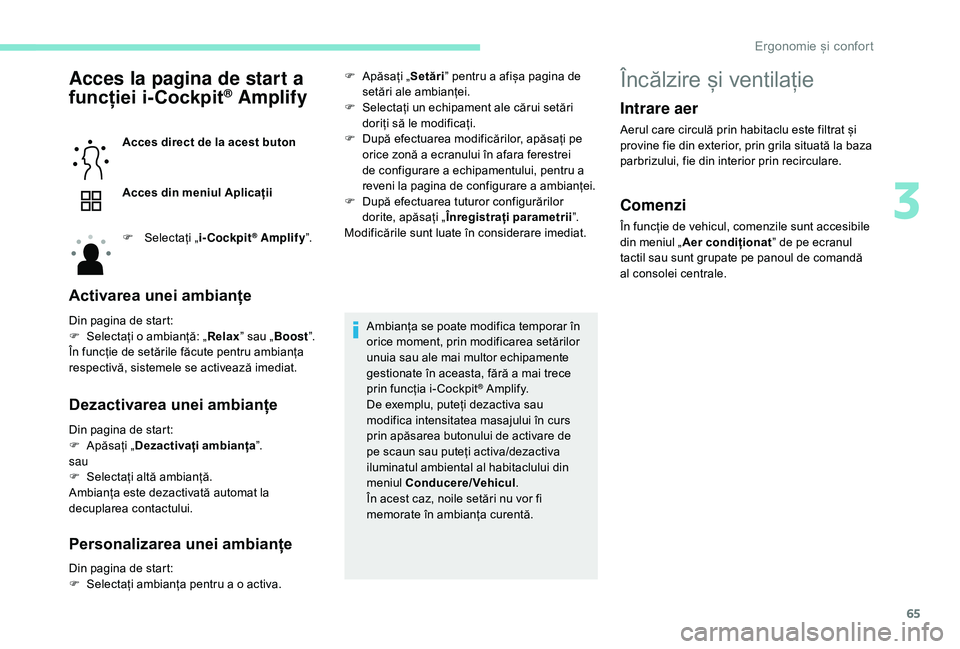 Peugeot 508 2019  Manualul de utilizare (in Romanian) 65
Acces la pagina de start a 
funcției i-Cockpit® Amplify
Acces direct de la acest buton
Acces din meniul Aplicații
F 
Sel
 ectați „i-Cockpit
® Amplify ”.
Activarea unei ambianțe
Din pagina