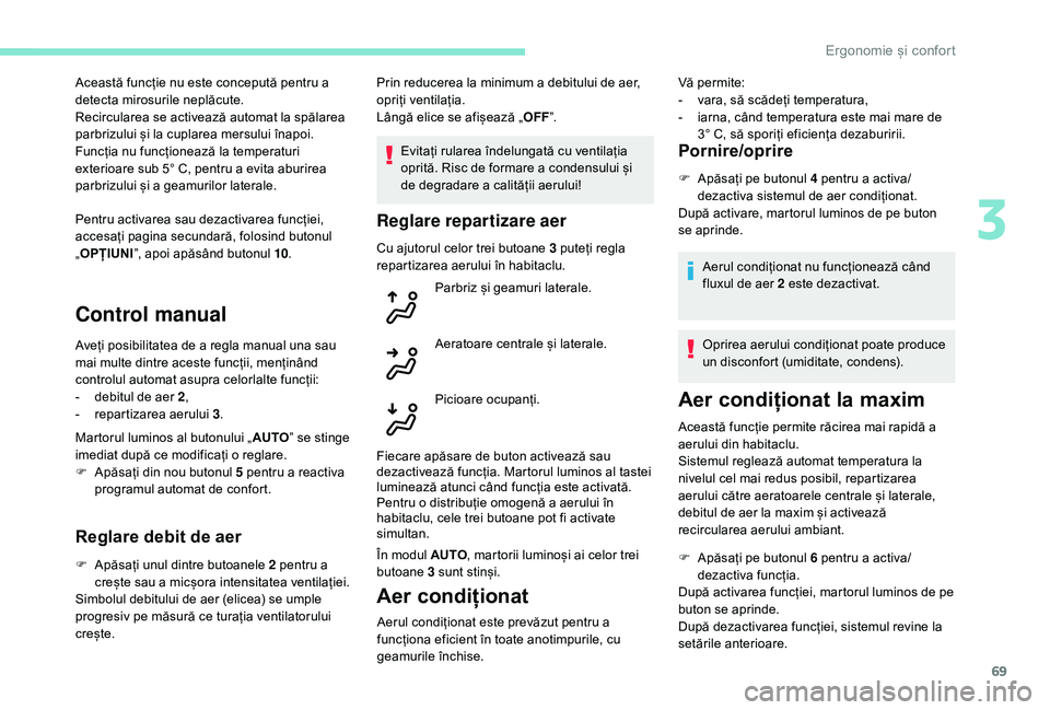 Peugeot 508 2019  Manualul de utilizare (in Romanian) 69
Pentru activarea sau dezactivarea funcției, 
accesați pagina secundară, folosind butonul 
„OPȚIUNI ”, apoi apăsând butonul 10 .
Control manual
Aveți posibilitatea de a regla manual una s