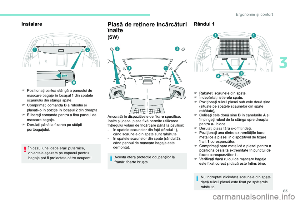 Peugeot 508 2019 Manualul de utilizare (in Romanian) 83
Instalare
F Poziționați partea stângă a panoului de mascare bagaje în locașul 1 din spatele
scaunului din stânga spate.
F
C
omprimați comanda B a ruloului și
plasați-o în poziție Peugeot 508 2019 Manualul de utilizare (in Romanian) 83
Instalare
F Poziționați partea stângă a panoului de mascare bagaje în locașul 1 din spatele
scaunului din stânga spate.
F
C
omprimați comanda B a ruloului și
plasați-o în poziție