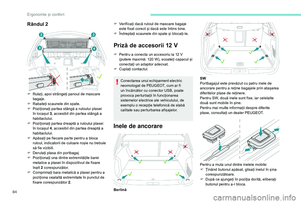 Peugeot 508 2019  Manualul de utilizare (in Romanian) 84
Rândul 2
F Rulați, apoi strângeți panoul de mascare bagaje.
F
 
R
 abateți scaunele din spate.
F
 
P
 oziționați partea stângă a ruloului plasei 
în locașul 3 , accesibil din partea stâ