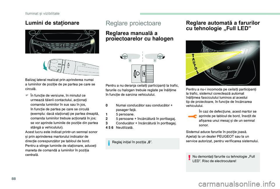 Peugeot 508 2019 Manualul de utilizare (in Romanian) 88
Lumini de staționare
Balizaj lateral realizat prin aprinderea numai
a luminilor de poziție de pe partea pe care se
circulă.
F
Î
n funcție de versiune, în minutul ce
urmează tăierii con Peugeot 508 2019 Manualul de utilizare (in Romanian) 88
Lumini de staționare
Balizaj lateral realizat prin aprinderea numai
a luminilor de poziție de pe partea pe care se
circulă.
F
Î
n funcție de versiune, în minutul ce
urmează tăierii con