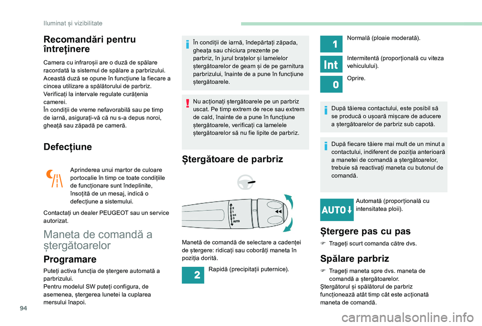 Peugeot 508 2019  Manualul de utilizare (in Romanian) 94
Recomandări pentru 
întreținere
Camera cu infraroșii are o duză de spălare 
racordată la sistemul de spălare a parbrizului.
Această duză se opune în funcțiune la fiecare a 
cincea utili