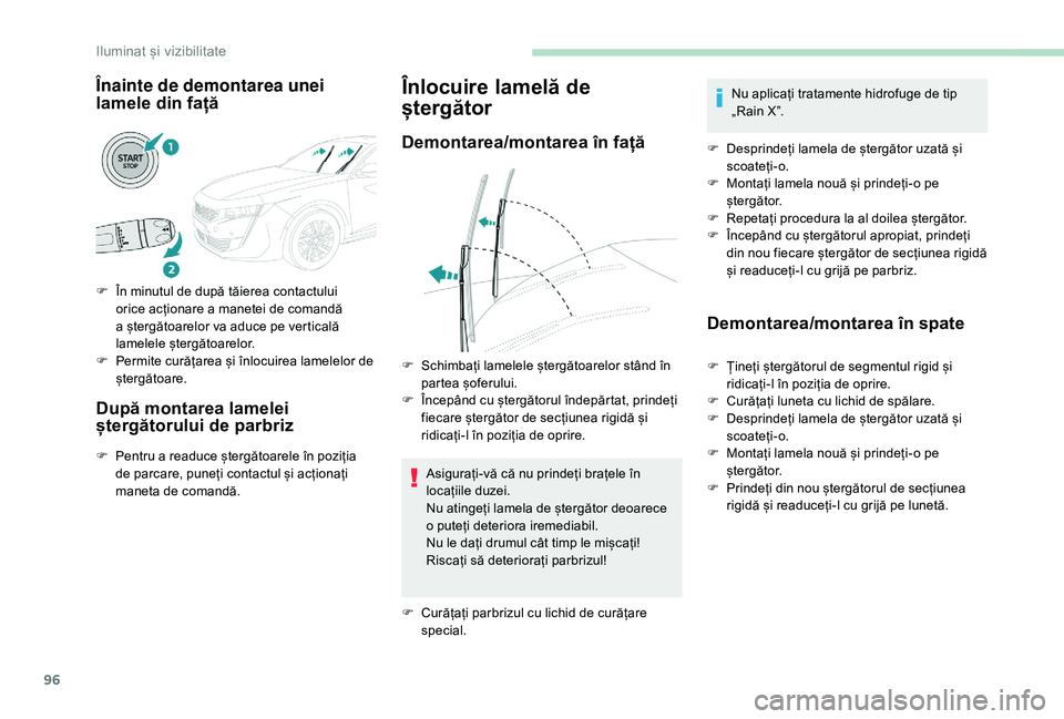 Peugeot 508 2019  Manualul de utilizare (in Romanian) 96
Înainte de demontarea unei 
lamele din față
F În minutul de după tăierea contactului orice acționare a manetei de comandă 
a ștergătoarelor va aduce pe verticală 
lamelele ștergătoarel