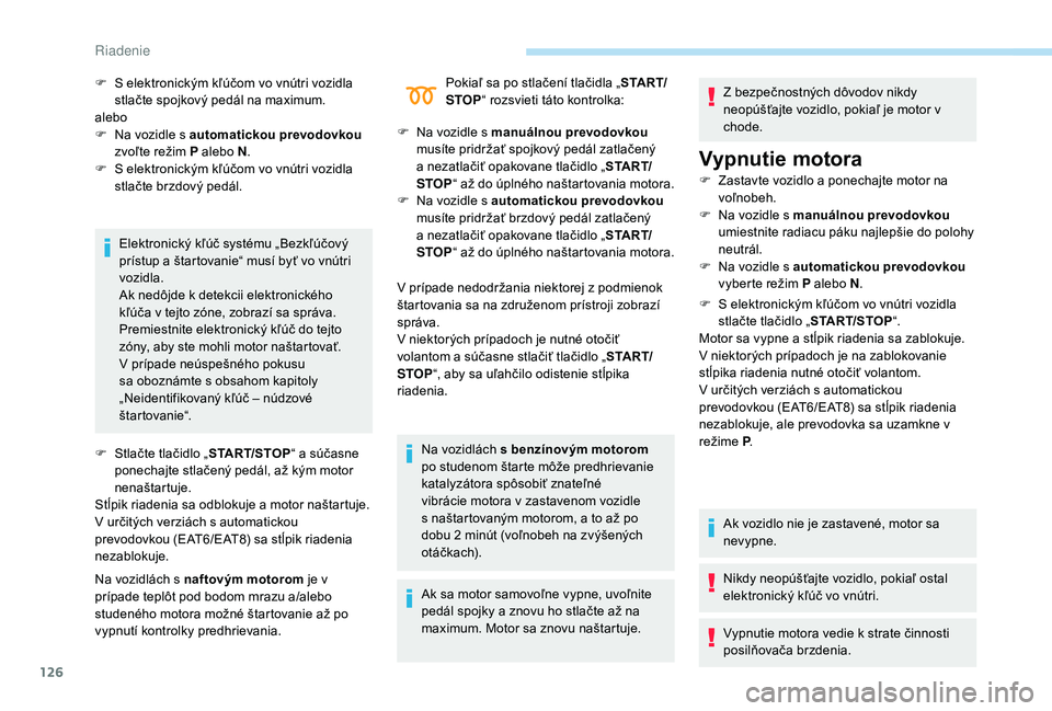 Peugeot 508 2019 Užívateľská príručka (in Slovak) 126
Elektronický kľúč systému „Bezkľúčový
prístup a štartovanie“ musí byť vo vnútri
vozidla.
Ak nedôjde k detekcii elektronického
kľúča v
tejto zóne, zobrazí sa správa. Peugeot 508 2019 Užívateľská príručka (in Slovak) 126
Elektronický kľúč systému „Bezkľúčový
prístup a štartovanie“ musí byť vo vnútri
vozidla.
Ak nedôjde k detekcii elektronického
kľúča v
tejto zóne, zobrazí sa správa.