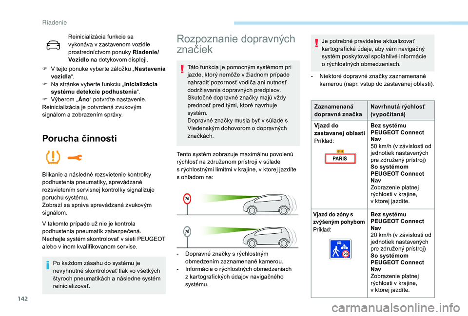 Peugeot 508 2019  Užívateľská príručka (in Slovak) 142
Reinicializácia funkcie sa 
vykonáva v zastavenom vozidle 
prostredníctvom ponuky Riadenie/
Voz idlo na dotykovom displeji.
F
 
V t

ejto ponuke vyberte záložku „ Nastavenia 
vozidla “.
F