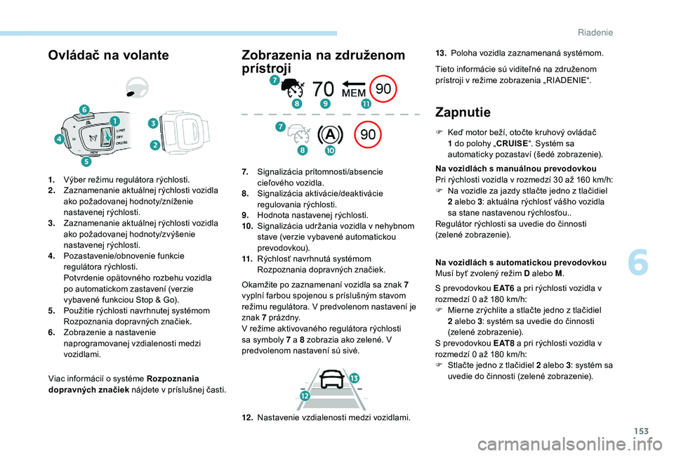 Peugeot 508 2019 Užívateľská príručka (in Slovak) 153
Ovládač na volante
Viac informácií o systéme Rozpoznania
dopravných značiek nájdete v príslušnej časti.
1.
Výber režimu regulátora rýchlosti.
2. Zaznamenanie aktuálnej rýchlosti Peugeot 508 2019 Užívateľská príručka (in Slovak) 153
Ovládač na volante
Viac informácií o systéme Rozpoznania
dopravných značiek nájdete v príslušnej časti.
1.
Výber režimu regulátora rýchlosti.
2. Zaznamenanie aktuálnej rýchlosti
