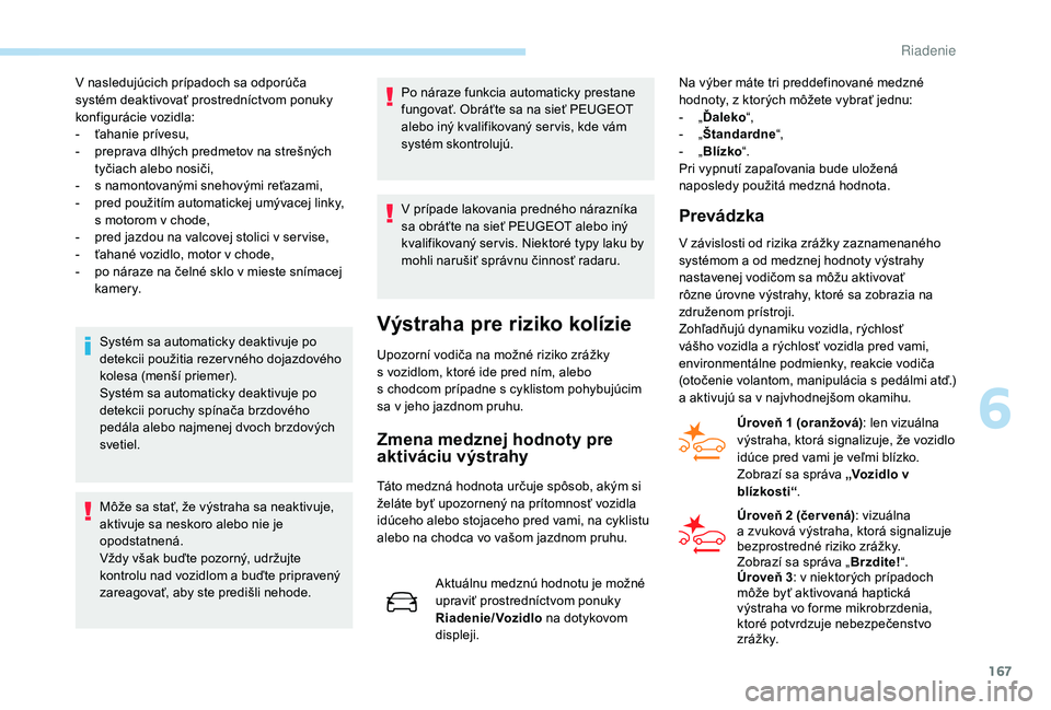 Peugeot 508 2019 Užívateľská príručka (in Slovak) 167
V nasledujúcich prípadoch sa odporúča
systém deaktivovať prostredníctvom ponuky
konfigurácie vozidla:
-
ť
ahanie prívesu,
-
p
reprava dlhých predmetov na strešných
tyčiach al Peugeot 508 2019 Užívateľská príručka (in Slovak) 167
V nasledujúcich prípadoch sa odporúča
systém deaktivovať prostredníctvom ponuky
konfigurácie vozidla:
-
ť
ahanie prívesu,
-
p
reprava dlhých predmetov na strešných
tyčiach al