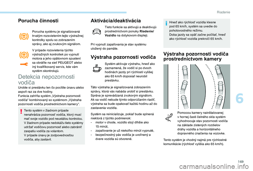 Peugeot 508 2019 Užívateľská príručka (in Slovak) 169
Porucha činnosti
Porucha systému je signalizovaná
tr valým rozsvietením tejto výstražnej
kontrolky spolu so zobrazením
správy, ako aj zvukovým signálom.
Detekcia nepozornosti
vodič Peugeot 508 2019 Užívateľská príručka (in Slovak) 169
Porucha činnosti
Porucha systému je signalizovaná
tr valým rozsvietením tejto výstražnej
kontrolky spolu so zobrazením
správy, ako aj zvukovým signálom.
Detekcia nepozornosti
vodič