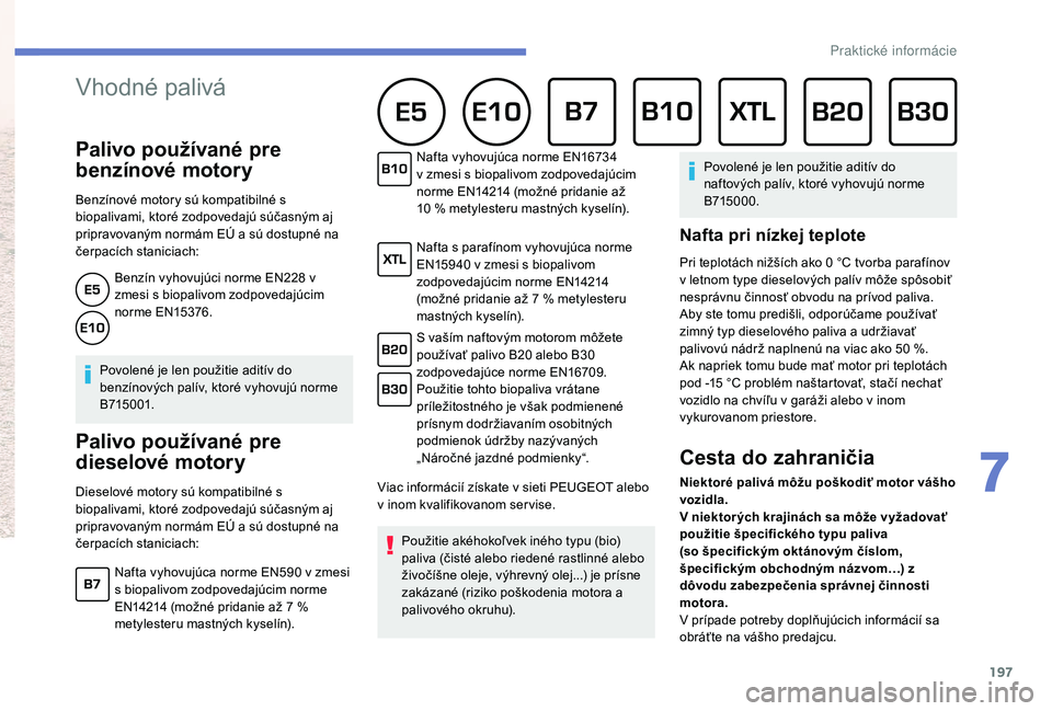 Peugeot 508 2019  Užívateľská príručka (in Slovak) 197
Tím PEUGEOTTOTAL vie, ako posúvať hranice výkonu a 
získavať víťazstvá v tých najnáročnejších podmienkach, čo 
potvrdzujú aj prvé tri miesta dosiahnuté v roku 2017.
S cieľom dos