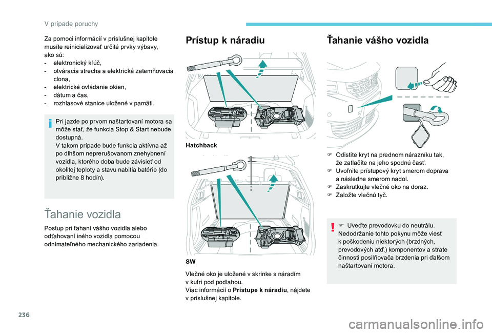 Peugeot 508 2019 Užívateľská príručka (in Slovak) 236
Za pomoci informácií v príslušnej kapitole
musíte reinicializovať určité pr vky výbavy,
ako
s
ú:
-
e
lektronický kľúč,
-
o
tváracia strecha a elektrická zatemňovacia
clon Peugeot 508 2019 Užívateľská príručka (in Slovak) 236
Za pomoci informácií v príslušnej kapitole
musíte reinicializovať určité pr vky výbavy,
ako
s
ú:
-
e
lektronický kľúč,
-
o
tváracia strecha a elektrická zatemňovacia
clon