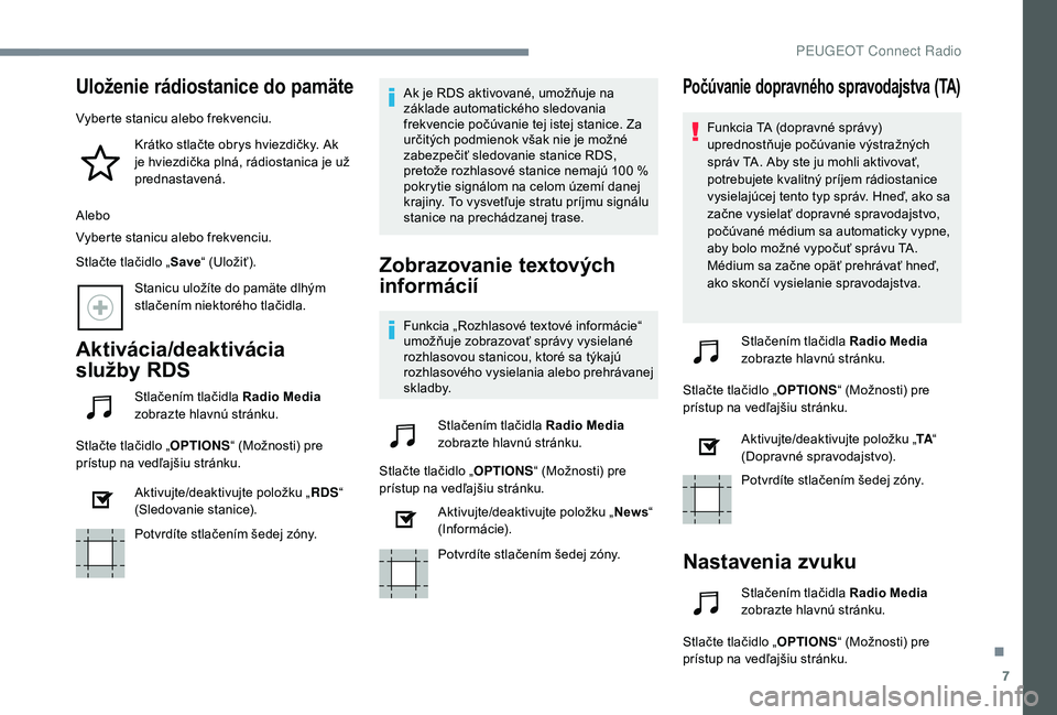 Peugeot 508 2019 Užívateľská príručka (in Slovak) 7
Uloženie rádiostanice do pamäte
Vyberte stanicu alebo frekvenciu.Krátko stlačte obrys hviezdičky. Ak
je hviezdička plná, rádiostanica je už
prednastavená.
Alebo
Vyberte stanicu alebo fr Peugeot 508 2019 Užívateľská príručka (in Slovak) 7
Uloženie rádiostanice do pamäte
Vyberte stanicu alebo frekvenciu.Krátko stlačte obrys hviezdičky. Ak
je hviezdička plná, rádiostanica je už
prednastavená.
Alebo
Vyberte stanicu alebo fr